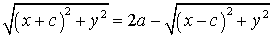 sqrt( (x+c)^2 + y^2 ) = 2a - sqrt( (x-c)^2 + y^2 ) 