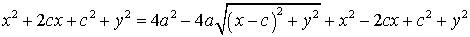 x^2 + 2cx + c^2 + y^2 = 4a^2 - 4a sqrt( (x-c)^2 + y^2 ) + x^2 - 2cx + c^2 + y^2