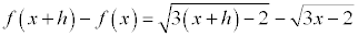 f(x+h)-f(x)=sqrt(3(x+h)-2)-sqrt(3x-2)