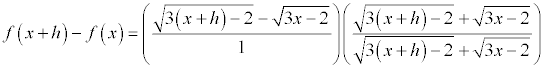 f(x+h)-f(x)=[sqrt(3(x+h)-2)-sqrt(3x-2)]*[[sqrt(3(x+h)-2)+sqrt(3x-2)]/[sqrt(3(x+h)-2)+sqrt(3x-2)]